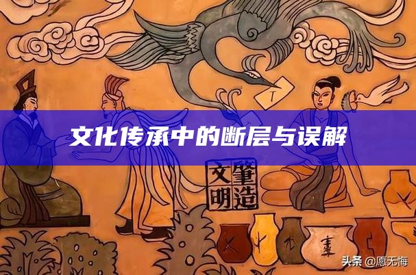 文化传承中的断层与误解